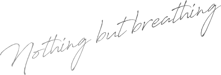 Nothing but breathing